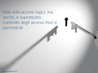 maurilio.savoldi@value4b.ch 34
Non solo accessi logici, ma
anche, e soprattutto,
controllo degli accessi fisici e
perimetrali
maurilio.savoldi@value4b.ch
 