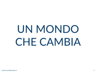 maurilio.savoldi@value4b.ch 4
UN MONDO
CHE CAMBIA
 