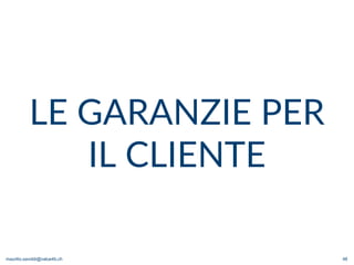 maurilio.savoldi@value4b.ch 48
LE GARANZIE PER
IL CLIENTE
 