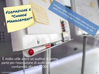 maurilio.savoldi@value4b.ch 49
È molto utile avere un auditor di prima
parte per l'esecuzione di audit interni di
conformità alla Iso 27001
maurilio.savoldi@value4b.ch
 