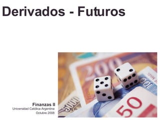 Derivados - Futuros Universidad Católica Argentina Octubre 2008 Finanzas II 