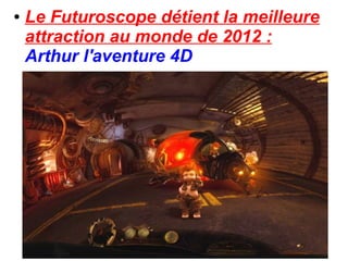 ● Le Futuroscope détient la meilleure
attraction au monde de 2012 :
Arthur l'aventure 4D
 