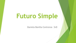 Futuro Simple
Daniela Bonilla Contreras 3vD
 