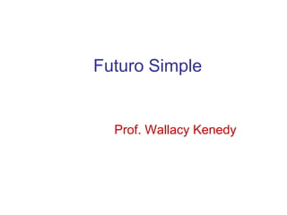 Futuro Simple
Prof. Wallacy Kenedy
 