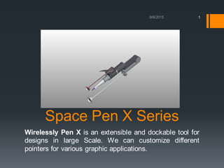 Space Pen X Series
Wirelessly Pen X is an extensible and dockable tool for
designs in large Scale. We can customize different
pointers for various graphic applications.
1
 