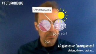 AR glasses or Smartglasses?
choices, choices, choices ...
# FUTUROTHEQUE
 