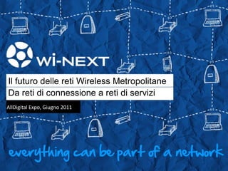 Il futuro delle reti Wireless Metropolitane Da reti di connessione a reti di servizi AllDigital Expo, Giugno 2011 