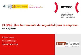 El DNIe: Una herramienta de seguridad para la empresa Futuro y DNIe Rames Sarwat General Manager SMARTACCESS 