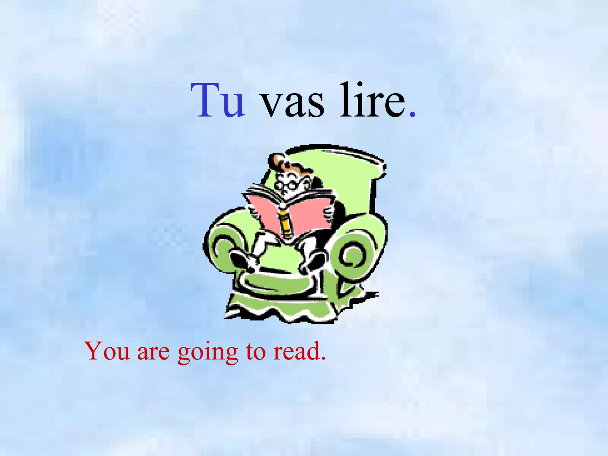 Tu vas lire.
You are going to read.