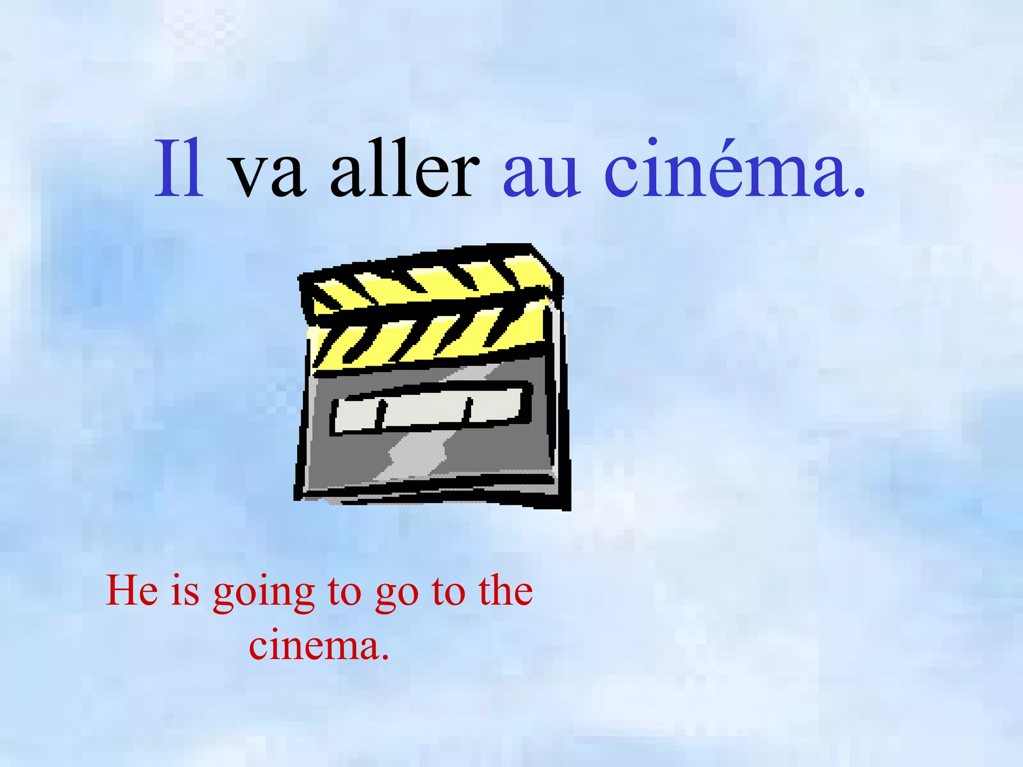 Il va aller au cinéma.
He is going to go to the
cinema.