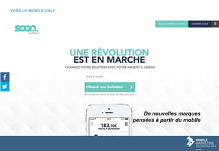 VERS LE MOBILE ONLY
De nouvelles marques
pensées à partir du mobile
 