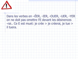 Dans les verbes en –ÉER, -IER, -OUER, -UER, -YER on ne doit pas omettre l’E devant les désinences  -rai.. Ce E est muet: je crée > je créerai, je tue > il tuera. 