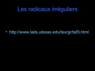 Les radicaux irréguliers


• http://www.laits.utexas.edu/tex/gr/taf3.html
 