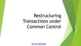 Restructuring
Transactions under
Common Control
 