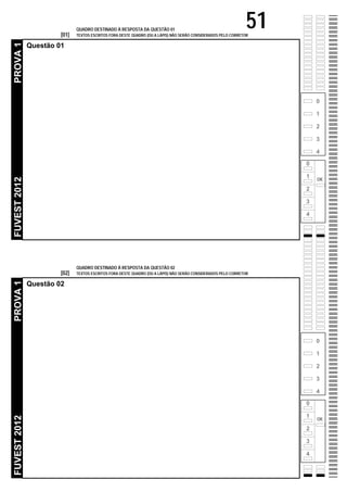 0
1
2
3
4
OK
0
1
2
3
4
0
1
2
3
4
OK
0
1
2
3
4
[01]
[02]
51QUADRO DESTINADO À RESPOSTA DA QUESTÃO 01
TEXTOS ESCRITOS FORA DESTE QUADRO (OU A LÁPIS) NÃO SERÃO CONSIDERADOS PELO CORRETOR
FUVEST2012PROVA1
Questão 01
QUADRO DESTINADO À RESPOSTA DA QUESTÃO 02
TEXTOS ESCRITOS FORA DESTE QUADRO (OU A LÁPIS) NÃO SERÃO CONSIDERADOS PELO CORRETOR
FUVEST2012PROVA1
Questão 02
 