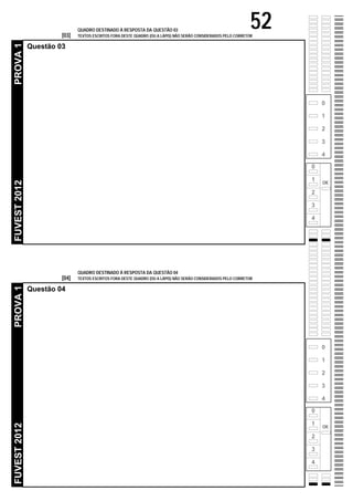 0
1
2
3
4
OK
0
1
2
3
4
0
1
2
3
4
OK
0
1
2
3
4
[03]
[04]
52QUADRO DESTINADO À RESPOSTA DA QUESTÃO 03
TEXTOS ESCRITOS FORA DESTE QUADRO (OU A LÁPIS) NÃO SERÃO CONSIDERADOS PELO CORRETOR
FUVEST2012PROVA1
Questão 03
QUADRO DESTINADO À RESPOSTA DA QUESTÃO 04
TEXTOS ESCRITOS FORA DESTE QUADRO (OU A LÁPIS) NÃO SERÃO CONSIDERADOS PELO CORRETOR
FUVEST2012PROVA1
Questão 04
 