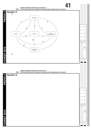 0
1
2
3
4
OK
0
1
2
3
4
0
1
2
3
4
OK
0
1
2
3
4
[13]
[14]
41QUADRO DESTINADO À RESPOSTA DA QUESTÃO 13
TEXTOS ESCRITOS FORA DESTE QUADRO (OU A LÁPIS) NÃO SERÃO CONSIDERADOS PELO CORRETOR
FUVEST2012PROVA2
Questão 13
QUADRO DESTINADO À RESPOSTA DA QUESTÃO 14
TEXTOS ESCRITOS FORA DESTE QUADRO (OU A LÁPIS) NÃO SERÃO CONSIDERADOS PELO CORRETOR
FUVEST2012PROVA2
Questão 14
a)
b)
 