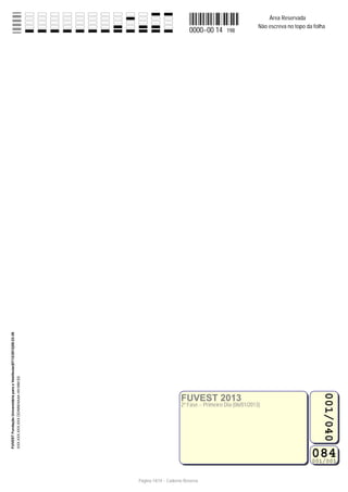 Área Reservada
                                                                                                                                                                   Não escreva no topo da folha
                                                                                                                                     0000−00 14      198
FUVEST Fundação Universitária para o Vestibular|07/12/2012|08:23:39
                                                                      XXX.XXX.XXX.XXX DD/MM/AAAA HH:MM:SS




                                                                                                                                                                                              001/040




                                                                                                                                 FUVEST 2013
                                                                                                                                 2ª Fase − Primeiro Dia (06/01/2013)




                                                                                                                                                                                         084
                                                                                                                                                                                         001/001


                                                                                                            Página 14/14 − Caderno Reserva
 