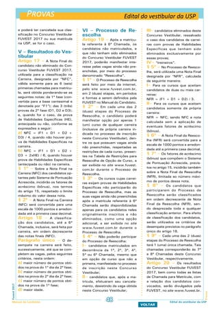 Provas
ProvasFuvest2017
Manual do Candidato 48
VOLTAR
Edital do vestibular da USP
Edital do vestibular da USP
e poderá ter cancelada sua clas-
sificação no Concurso Vestibular
FUVEST 2017 ou sua matrícula
na USP, se for o caso.
V – Resultados do Ves-
tibular
Artigo 17 – A Nota Final do
candidato não eliminado do Con-
curso Vestibular FUVEST 2017,
utilizada para a classificação na
Carreira, designada por “NFC”,
válida somente para as 6 (seis)
primeiras chamadas para matrícu-
la, será obtida ponderando-se as
seguintes notas: da 1ª fase (con-
vertida para a base centesimal e
denotada por “F1”); das 3 (três)
provas da 2ª fase (D1, D2 e D3);
e, quando for o caso, da prova
de Habilidades Específicas (HE),
antecipada ou não, conforme as
expressões a seguir:
a) NFC = (F1 + D1 + D2 +
D3) / 4, quando não houver pro-
va de Habilidades Específicas na
carreira.
b) NFC = (F1 + D1 + D2 +
D3 + 2xHE) / 6, quando houver
prova de Habilidades Específicas
(antecipada ou não) na carreira.
§ 1º – Sobre a Nota Final na
Carreira (NFC) dos candidatos op-
tantes pelo Sistema de Pontuação
Acrescida, incidirão os fatores de
acréscimo (bônus), nos termos
do artigo 15, respeitado o limite
máximo do valor dessa nota.
§ 2º – A Nota Final na Carreira
(NFC) será convertida para uma
escala de 1000 pontos e arredon-
dada até a primeira casa decimal.
Artigo 18 – A classifica-
ção dos candidatos, até a 6ª
Chamada, inclusive, será feita por
carreira, em ordem decrescente
das notas finais (NFC).
Parágrafo único – O de-
sempate na carreira será feito,
sucessivamente, até que se com-
pletem as vagas, pelos seguintes
critérios, nesta ordem:
a) maior número de pontos obti-
dos na prova do 1º dia da 2ª fase;
b) maior número de pontos obti-
dos na prova do 2º dia da 2ª fase;
c) maior número de pontos obti-
dos na prova da 1ª fase;
d) maior idade.
VI – Processo de Re-
escolha
Artigo 19 – Após a matrícu-
la referente à 6ª Chamada, os
candidatos não matriculados, e
que não tenham sido eliminados
do Concurso Vestibular FUVEST
2017, poderão manifestar inte-
resse pelas vagas ainda não pre-
enchidas, por meio do processo
denominado “Reescolha”.
§ 1º – O Processo de Reescolha
será feito por meio da internet,
pelo site www.fuvest.com.br,
em 2 (duas) etapas, em períodos
e formas a serem definidos pela
FUVEST no Manual do Candidato.
§ 2º – Em cada uma das 2
(duas) etapas do Processo de
Reescolha, o candidato poderá
manifestar opção por apenas 1
(um) curso de qualquer carreira
(inclusive da própria carreira in-
dicada no processo de inscrição
neste Concurso Vestibular), den-
tre os que possuam vagas ainda
não preenchidas, respeitadas as
restrições de cada curso, presen-
tes na Tabela de Restrições para
Reescolha de Opção de Curso, a
ser exibida no site www.fuvest.
com.br durante o Processo de
Reescolha.
§ 3º – Os cursos cujas carrei-
ras exijam provas de Habilidades
Específicas não participarão do
Processo de Reescolha, mas as
suas vagas ainda não preenchidas
após a matrícula referente à 6ª
Chamada serão disponibilizadas
apenas para os candidatos neles
originalmente inscritos e não
eliminados, como uma opção
adicional, a ser exibida no site
www.fuvest.com.br durante o
Processo de Reescolha.
§ 4º – Não poderão participar
do Processo de Reescolha:
I– candidatos matriculados em
decorrência da 1ª, 2ª, 3ª, 4ª,
5ª ou 6ª Chamada, mesmo que
em opção de curso que não a
primeira, manifestada no processo
de inscrição neste Concurso
Vestibular;
II– candidatos que, após a ma-
trícula, efetuaram seu cancela-
mento, desistindo da vaga obtida
neste Concurso Vestibular;
III– candidatos eliminados deste
Concurso Vestibular, ressalvado
o caso dos candidatos de carrei-
ras com provas de Habilidades
Específicas que tenham sido
eliminados exclusivamente por
essas provas;
IV– “treineiros”.
§ 5º – No Processo de Reesco-
lha, será utilizada uma Nota Final
designada por “NFR”, calculada
da seguinte maneira:
I– Para os cursos que aceitam
candidatos de duas ou mais car-
reiras:
NFR = (F1 + D1 + D2) / 3.
II– Para os cursos que aceitam
candidatos somente da própria
carreira:
NFR = NFC, sendo NFC a nota
calculada sem a aplicação de
eventuais fatores de acréscimo
(bônus).
§ 6º – A Nota Final da Reesco-
lha (NFR) será convertida para a
escala de 1000 pontos e arredon-
dada até a primeira casa decimal.
§ 7º – Os fatores de acréscimo
(bônus) que compõem o Sistema
de Pontuação Acrescida, previs-
tos no artigo 15, incidirão também
sobre a Nota Final da Reescolha
(NFR), limitada ao número máxi-
mo de pontos dessa nota.
§ 8º – Os candidatos que
participarem do Processo de
Reescolha serão classificados
em ordem decrescente de Nota
Final da Reescolha (NFR), sen-
do desprezada toda e qualquer
classificação anterior. Para efeito
de classificação dos candidatos,
serão utilizados os critérios de
desempate previstos no parágrafo
único do artigo 18.
§ 9º – Cada uma das 2 (duas)
etapas do Processo de Reescolha
terá 1 (uma) única chamada. Tais
chamadas corresponderão às 7ª
e 8ª Chamadas deste Concurso
Vestibular, respectivamente.
Artigo 20 – Os resultados
do Concurso Vestibular FUVEST
2017, bem como todas as listas
de Chamada para Matrícula, com
a relação dos candidatos con-
vocados, serão divulgados pela
FUVEST, no site www.fuvest.br.
 