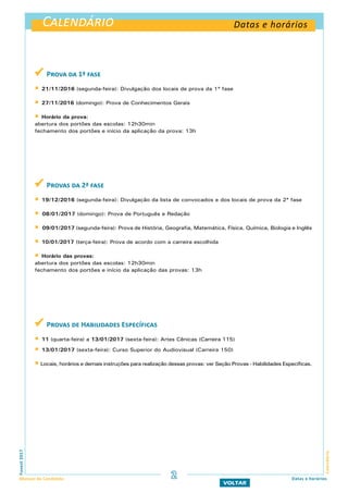 Calendário
Calendário
Datas e horários
Calendário
Fuvest2017
Manual do Candidato 2 Datas e horários
VOLTAR
 Prova da 1ª fase
 21/11/2016 (segunda-feira): Divulgação dos locais de prova da 1ª fase
 27/11/2016 (domingo): Prova de Conhecimentos Gerais
 Horário da prova:
abertura dos portões das escolas: 12h30min
fechamento dos portões e início da aplicação da prova: 13h
 Provas da 2ª fase
 19/12/2016 (segunda-feira): Divulgação da lista de convocados e dos locais de prova da 2ª fase
 08/01/2017 (domingo): Prova de Português e Redação
 09/01/2017 (segunda-feira): Prova de História, Geografia, Matemática, Física, Química, Biologia e Inglês
 10/01/2017 (terça-feira): Prova de acordo com a carreira escolhida
 Horário das provas:
abertura dos portões das escolas: 12h30min
fechamento dos portões e início da aplicação das provas: 13h
 Provas de Habilidades Específicas
 11 (quarta-feira) a 13/01/2017 (sexta-feira): Artes Cênicas (Carreira 115)
 13/01/2017 (sexta-feira): Curso Superior do Audiovisual (Carreira 150)
 Locais, horários e demais instruções para realização dessas provas: ver Seção Provas - Habilidades Específicas.
 