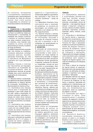 Provas
ProvasFuvest2017
Manual do Candidato 59
VOLTAR
de co nceitos, ferramentas
e procedimentos matemáticos
necessários para o aprofundamento
de estudos em áreas de ciências
exatas, bem como quanto
à capacidade de utilizá-los em
situações-problema mais abstratas.
PROGRAMA
1. CONCEITOS E RELAÇÕES
NUMÉRICASBÁSICASEAPLICAÇÕES
Conhecer os problemas nodais que
impulsionaram a necessidade de
ampliação dos campos numéricos
e dominar os conceitos básicos
que deles surgiram proporciona,
ao indivíduo, uma inserção mais
completa na cultura universal
desenvolvida por homens e mulheres
ao longo da História.
O cidadão frequentemente necessita
lidar com dívidas ou crediários,
interpretar descontos, entender
reajustes salariais, escolher
aplicações financeiras, etc. Daí
a importância da Matemática
Financeira com suas aplicações
práticas.
Sistemas lineares e matrizes
são instrumentos da linguagem
matemática na modelação de
situações-problema, além de
representarem técnicas de grande
utilidade para outros domínios da
matemática de nível superior.
TÓPICOS
1.1. Números inteiros: compreensão
dos algoritmos das quatro operações
fundamentais no sistema decimal
de numeração, divisibilidade e a
decomposição em fatores primos.
1.2. Insuficiência dos números
inteiros para a comparação de
grandezas e para medir partes de
um todo: razões e proporções; os
números racionais; operações e a
relação de ordem entre números
racionais; representação decimal
dos números racionais e sua relação
com PG.
1.3. Insuficiência dos números
racionais para medir segmentos
a partir de uma unidade fixada; o
conceito de número irracional e a
representação decimal dos números
reais.
1.4. Insuficiência dos números
reais para a resolução de equações
algébricas de 2o
e 3o
graus; o
conceito de número complexo e
suas representações - geométrica,
algébrica e trigonométrica;
interpretação algébrica e geométrica
das operações e das raízes de
números complexos – raízes da
unidade.
1.5. Matemática financeira como
instrumento para a resolução
de problemas: os conceitos de
porcentagem, juro simples e juro
composto e sua relação com PA e
PG, respectivamente.
1.6. Sistemas lineares e matrizes
como organização e sistematização
de informações; discussão e
resolução de sistemas lineares
(de até 4 equações e até 4
incógnitas) por escalonamento ou
por substituição de variáveis.
2. GEOMETRIA
A utilização de conhecimentos
g e o m é t r i c o s p a r a l e i t u r a ,
compreensão e ação sobre a
realidade tem longa tradição na
história da humanidade. É inegável
a importância de saber caracterizar
as diferentes formas geométricas
e espaciais, presentes na natureza
ou imaginadas, através de seus
elementos e propriedades, bem
como de poder representá-las por
meio de desenho geométrico.
Na resolução de diferentes situações-
problema, seguramente se faz
necessária uma boa capacidade de
visão geométrico-espacial, o domínio
das ideias de proporcionalidade
e semelhança, a compreensão
dos conceitos de comprimento,
área e volume, bem como saber
calculá-los. Deve-se salientar que
a semelhança de triângulos permitiu
o desenvolvimento da trigonometria
do triângulo retângulo, criada para
solucionar problemas práticos de
cálculo de distâncias inacessíveis.
Por outro lado, as noções de
semelhança e congruência nos
remetem também aos fundamentos
da própria Geometria.
Saber utilizar as coordenadas
c a r t e s i a n a s d e p o n t o s n o
espaço possibilita a descrição
de objetos geométricos numa
linguagem algébrica, ampliando
consideravelmente os horizontes
da modelagem e da resolução de
problemas geométricos, por meio
da interação entre essas duas áreas
da matemática.
TÓPICOS
2.1. Características, elementos
e propriedades geométricas
(tais que: vértices, arestas,
lados, alturas, ângulos, focos,
diretrizes, convexidade, número de
diagonais,...) das seguintes figuras
planas e espaciais: polígonos,
círculos, setores circulares, elipses,
parábolas, hipérboles, prismas,
pirâmides, esfera, cilindros, cones
e troncos.
2.2. Congruência e Semelhança
de figuras planas e espaciais.
Razões entre comprimentos, áreas
e volumes de figuras semelhantes.
Teorema de Tales e aplicações:
problemas envolvendo semelhança,
somas dos ângulos internos e
externos de polígonos. Casos
de semelhança e congruência
de triângulos e aplicações.
Trigonometria do triângulo retângulo
como instrumento para a resolução
de problemas: seno, cosseno e
tangente de ângulos agudos como
razão de semelhança nos triângulos
retângulos.
2.3. Eixos e planos de simetrias
de figuras planas ou espaciais.
Reconhecimento das secções planas
de cones e as definições de elipse,
parábola e hipérbole como lugar
geométrico. Aplicações.
2.4. Relações métricas nas figuras
geométricas planas e espaciais.
O teorema de Pitágoras: lei dos
senos e cossenos, aplicações em
problemas bi e tridimensionais tais
que: cálculo de diagonais, alturas,
raios, etc. Comprimentos (ou
perímetros), áreas (ou superfícies
de sólidos) e volumes.
2.5. Construções com régua e
compasso no plano: retas
perpendiculares e paralelas;
mediatriz de segmento; divisão de
segmentos em partes proporcionais;
bisseção de ângulos; polígonos
regulares (inscritos e circunscritos);
triângulos quaisquer (com a
determinação de seus elementos).
Problemas de tangência, envolvendo
circunferências.
2 . 6 . G e o m e t r i a A n a l í t i c a :
coordenadas cartesianas de
pontos no plano e no espaço.
Distância entre pontos no plano
e no espaço e problemas bi e
tridimensionais simples envolvendo
Programa de matemática
Programa de matemática
 