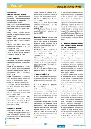 Provas
ProvasFuvest2017
Manual do Candidato 69
VOLTAR
Habilidades específicas
Habilidades específicas
Bibliografia:
História Geral da Música
BENNETT, Roy. Uma breve história
da música. Cadernos de Música da
Universidade de Cambridge. RJ:
Jorge Zahar Ed., 1986.
GRIFFITHS, Paul. A música moderna:
uma história concisa e ilustrada de
Debussy a Boulez. RJ: Jorge Zahar,
1989.
GROUT, Donald e PALISCA, Claude.
História da música ocidental. Lisboa,
Gradiva, 1997.
MARIZ, Vasco. História da música
no Brasil. 5 ed. RJ: Nova Fronteira,
2000.
NEVES, José Maria. Música con-
temporânea brasileira. 2 ed. RJ:
Contracapa, 2008.
TINHORÃO, José Ramos. História
Social da Música Popular Brasileira.
São Paulo: Editora 34, 1998.
Teoria da Música
BRISOLLA, Cyro Monteiro. Princípios
de harmonia funcional. SP: Annablu-
me, 2006.
LIMA, Marisa Ramires e FIGUEI-
REDO, Sérgio. Exercícios de teoria
musical: uma abordagem prática. 6
ed ampliada e com CD. SP: Embra-
form, 2004.
LIMA, Marisa Ramires R. Harmonia:
uma abordagem prática. Parte I. São
Paulo: Ed. Independente, 2008.
PASCOAL, Maria Lúcia e PASCOAL,
Alexandre. Estrutura tonal: Harmo-
nia. Livro eletrônico: www.cultvox.
com.br.
SCHOENBERG, Arnold. Fundamen-
tos da composição musical. São
Paulo: EDUSP, 2008.
JACCHIERI, Hermes Daniel & PIN-
TO, Theophilo Augusto. Notas
Introdutórias: Exercícios de Teoria
Musical. São Paulo: Theophilo A.
Pinto/Editor, 2007.
Percepção Musical
BENWARD, Bruce e KOLOSICK,
Timothy. Percepção musical: prá-
tica auditiva para músicos. Série
didático-musical. SP: Edusp/Editora
da Unicamp, 2008.
CARR, Maureen; BENWARD, Bruce.
Percepção Musical: Leitura cantada à
primeira vista. Série didático-musical.
São Paulo: EDUSP/Editora da Uni-
camp, 2011.
HINDEMITH, Paul. Treinamento
elementar para músicos. 4 ed. SP:
Ricordi, 1988.
PRINCE, Adamo. A arte de ouvir:
percepção rítmica. 2 volumes. RJ:
Lumiar, 2002.
Educação Musical (somente para
os candidatos ao curso de Licenciatura)
BRITO, Teca Alencar de. Música na
educação infantil: propostas para a
formação integral da criança. SP: Ed.
Peirópolis, 2003.
FONTERRADA, Marisa. De tramas e
fios: um ensaio sobre música e edu-
cação. SP: Ed. Unesp, 2005.
JORDÃO, Gisele et al (coord). A
Música na Escola. SP: Allucci &
Associados Comunicações, 2012.
(acesso ao PDF: www.amusicana-
escola.com.br/pdf/AMUSICANA-
ESCOLA.pdf).
SCHAFER, R. Murray. O ouvido pen-
sante. SP: Editora da Unesp, 1991.
2. PROVA PRÁTICA
A Prova Prática será realizada indivi-
dualmente, de acordo com as especi-
ficidades relacionadas a cada curso.
2.1. Para o Curso de Licencia-
tura em Música
(a) Prova oral: Avalia a compreensão
do candidato em relação às questões
educacionais musicais, presentes na
Bibliografia acima proposta, levando
em consideração seu histórico. Pos-
sui peso 3.
(b) Leitura à primeira vista cantada
de melodias indicadas pela banca
examinadora: Avalia a capacidade
de execução de linhas melódicas
simples através do canto. O candi-
dato deve entoá-las com afinação e
fluência, pronunciando os nomes das
notas. Possui peso 2.
(c) Execução vocal ou ao instrumen-
to indicado pelo candidato, de uma
peça de livre escolha, do repertório
erudito ou popular. Avalia a desen-
voltura técnica, a compreensão e a
interpretação musicais, bem como a
expressão do conhecimento teórico,
estilístico e histórico do candidato
através da performance. A peça es-
colhida deverá ter um nível técnico
compatível ou superior ao das Inven-
ções e Sinfonias de J. S. Bach ou ao
dos choros e valsas de Pixinguinha,
Ernesto Nazareth e Edu Lobo. Possui
peso 3.
2.2. Para o Curso de Bachare-
lado em Música com Habilita-
ção em Composição
(a) Prova oral: Avalia a compreensão
do candidato em relação à carreira,
levando em consideração seu histó-
rico. Possui peso 1.
(b) Leitura à primeira vista cantada
de melodias indicadas pela banca
examinadora: Avalia a capacidade
de execução de linhas melódicas
simples através do canto. O candi-
dato deve entoá-las com afinação e
fluência, pronunciando os nomes das
notas. Possui peso 2.
(c) Leitura à primeira vista, ao piano,
de um fragmento musical apresenta-
do pela banca: Avalia a capacidade
da execução à primeira vista ao
piano. O candidato deve tocá-lo com
fluência. Possui peso 1.
(d) Execução, ao instrumento indi-
cado pelo candidato, de uma peça
erudita de livre escolha, pertencente
aos períodos Barroco, Clássico,
Romântico, ou Século XX: Avalia a
desenvoltura técnica, a compreen-
são e a interpretação musicais, bem
como a expressão do conhecimento
teórico, estilístico e histórico do
candidato, através da performance
de obra do repertório histórico con-
solidado. A peça escolhida deverá
ter um nível compatível ou superior
ao das Invenções e Sinfonias de J.
S. Bach. Para este item não será
aceita execução de obras de autoria
 