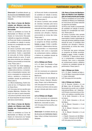 Provas
ProvasFuvest2017
Manual do Candidato 71
VOLTAR
Habilidades específicas
Habilidades específicas
Observação: O candidato deverá, no
dia da prova de Habilidades Especí-
ficas, indicar a ênfase (instrumento)
desejada.
2.6. Para o Curso de Bacha-
relado em Música com Ha-
bilitação em Instrumento
Percussão
Todos os candidatos ao Curso de
Bacharelado em Música com Habi-
litação em Instrumento Percussão
realizarão as seguintes atividades:
(a) Prova oral: Avalia a compreensão
do candidato em relação à carreira,
levando em consideração seu histó-
rico. Possui peso 2.
(b) Leitura à primeira vista cantada
de melodias indicadas pela banca
examinadora: Avalia a capacidade
de execução de linhas melódicas
simples através do canto. O candi-
dato deve entoá-las com afinação e
fluência, pronunciando os nomes das
notas. Possui peso 1.
(c) Execução das peças listadas a
seguir: Avalia a aptidão, o potencial,
a desenvoltura técnica, a compreen-
são e a interpretação musicais, bem
como a expressão do conhecimento
teórico, estilístico e histórico do
candidato através da performance.
Possui peso 5.
(c1) Morris Goldenberg: Farfel’s Ga-
votte do livro 12 Progressive Solos
for Snare Drum.
(c2) Uma peça de livre escolha para
teclados (Marimba, Vibrafone, Xilo-
fone) com duas ou quatro baquetas.
(c3) Leitura à primeira vista ao tecla-
do (duas baquetas) de peça indicada
pela banca examinadora.
2.7. Para o Curso de Bacha-
relado em Música com Habi-
litação em Instrumento de
Teclado
Todos os candidatos ao Curso de
Bacharelado em Música com Habi-
litação em Instrumento de Teclado
realizarão as seguintes atividades:
(a) Prova oral: Avalia a compreensão
do candidato em relação à carreira,
levando em consideração seu histó-
rico. Possui peso 2.
(b) Leitura à primeira vista cantada
de melodias indicadas pela banca
examinadora: Avalia a capacidade de
execução de linhas melódicas simples
através do canto. O candidato deve
entoá-las com afinação e fluência,
pronunciando os nomes das notas.
Possui peso 1.
(c) Execução das peças indicadas
no programa da ênfase escolhida,
listadas a seguir: Avalia a aptidão,
o potencial, a desenvoltura técnica,
a compreensão e a interpretação
musicais, bem como a expressão
do conhecimento teórico, estilístico
e histórico do candidato através da
performance. Possui peso 5.
2.7.1. Ênfase em Piano
(c1) J. S. Bach: Um Prelúdio e Fuga
do Cravo Bem Temperado, volume
I ou II.
(c2) Um movimento em andamento
vivo de Sonata de Haydn, Mozart ou
Beethoven.
(c3) Um Estudo de virtuosidade de
Czerny, Cramer, Clementi, Moszko-
wsky, Chopin, Liszt ou Rachmaninov.
(c4) Uma peça de livre escolha.
(c5) Leitura à primeira vista ao piano
de peça indicada pela banca exami-
nadora.
2.7.2. Ênfase em Órgão
(c1) Um movimento em andamento
vivo de Sonata de Haydn, Mozart ou
Beethoven, executado ao piano.
(c2) Uma peça de livre escolha, exe-
cutada ao órgão.
Observação: O candidato deverá, no
dia da prova de Habilidades Especí-
ficas, indicar a ênfase (instrumento)
desejada.
2.8. Para o Curso de Bachare-
lado em Música com Habilita-
ção em Instrumento de Cordas
Todos os candidatos ao Curso de Ba-
charelado em Música com Habilitação
em Instrumento de Cordas realizarão
as seguintes atividades:
(a) Prova oral: Avalia a compreensão
do candidato em relação à carreira,
levando em consideração seu histó-
rico. Possui peso 2.
(b) Leitura à primeira vista cantada
de melodias indicadas pela banca
examinadora: Avalia a capacidade de
execução de linhas melódicas simples
através do canto. O candidato deve
entoá-las com afinação e fluência,
pronunciando os nomes das notas.
Possui peso 1.
(c) Execução das peças indicadas
no programa da ênfase escolhida,
listadas a seguir: Avalia a aptidão,
o potencial, a desenvoltura técni-
ca, a compreensão a interpretação
musicais, bem como a expressão
do conhecimento teórico, estilístico
e histórico do candidato através da
performance. Possui peso 5.
2.8.1. Ênfase em Viola
(c1) J. S. Bach: Prelúdio da Suíte n.
3, em Dó Maior (transcrição da Suíte
n. 3 para violoncelo).
(c2) Uma peça de livre escolha.
2.8.2. Ênfase em Violino
(c1) R. Kreutzer: Estudo n. 8, em
Mi Maior (dos 42 Estudos). Obs.:
Numeração de acordo com a edição
International Music, de I. Galamian.
(c2) Primeiro movimento de um Con-
certo, com cadenza, a escolher entre:
- G. B. Viotti: Concerto n. 22, em
Lá menor;
- G. B. Viotti: Concerto n. 23, em
Sol Maior;
- W. A. Mozart: Concerto n. 3, em
Sol Maior;
- W. A. Mozart: Concerto n. 4, em
Ré Maior;
- W. A. Mozart: Concerto n. 5, em
Lá Maior;
- J. Haydn: Concerto em Sol Maior;
- J. Haydn: Concerto em Dó Maior.
(c3) Uma peça de livre escolha.
 