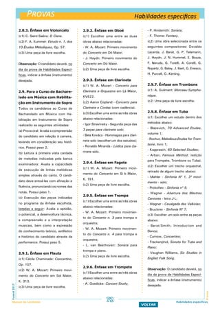 Provas
ProvasFuvest2017
Manual do Candidato
VOLTAR
2.8.3. Ênfase em Violoncelo
(c1) C. Saint-Saëns: O Cisne.
(c2) F. A. Kummer: Estudo n. 1, dos
10 Études Mélodiques, Op. 57.
(c3) Uma peça de livre escolha.
Observação: O candidato deverá, no
dia da prova de Habilidades Especí-
ficas, indicar a ênfase (instrumento)
desejada.
2.9. Para o Curso de Bachare-
lado em Música com Habilita-
ção em Instrumento de Sopro
Todos os candidatos ao Curso de
Bacharelado em Música com Ha-
bilitação em Instrumento de Sopro
realizarão as seguintes atividades:
(a) Prova oral: Avalia a compreensão
do candidato em relação à carreira,
levando em consideração seu histó-
rico. Possui peso 2.
(b) Leitura à primeira vista cantada
de melodias indicadas pela banca
examinadora: Avalia a capacidade
de execução de linhas melódicas
simples através do canto. O candi-
dato deve entoá-las com afinação e
fluência, pronunciando os nomes das
notas. Possui peso 1.
(c) Execução das peças indicadas
no programa da ênfase escolhida,
listadas a seguir: Avalia a aptidão,
o potencial, a desenvoltura técnica,
a compreensão e a interpretação
musicais, bem como a expressão
do conhecimento teórico, estilístico
e histórico do candidato através da
performance. Possui peso 5.
2.9.1. Ênfase em Flauta
(c1) Cécile Chaminade: Concertino,
Op. 107.
(c2) W. A. Mozart: Primeiro movi-
mento do Concerto em Sol Maior,
K. 313.
(c3) Uma peça de livre escolha.
Habilidades específicas
Habilidades específicas
2.9.2. Ênfase em Oboé
(c1) Escolher uma entre as duas
obras abaixo relacionadas:
- W. A. Mozart: Primeiro movimento
do Concerto em Dó Maior;
- J. Haydn: Primeiro movimento do
Concerto em Dó Maior.
(c2) Uma peça de livre escolha.
2.9.3. Ênfase em Clarinete
(c1) W. A. Mozart - Concerto para
Clarinete e Orquestra em Lá Maior,
KV622.
(c2) Aaron Copland - Concerto para
Clarinete e Cordas (com cadência).
(c3) Escolher uma entre as três obras
abaixo relacionadas:
- Igor Stravinsky - Segunda peça das
3 peças para clarinete solo;
- Bela Kovács - Hommages para clari-
nete solo (escolher um dos estudos);
- Ronaldo Miranda - Lúdica para cla-
rinete solo.
2.9.4. Ênfase em Fagote
(c1) W. A. Mozart: Primeiro movi-
mento do Concerto em Si b Maior,
K. 191.
(c2) Uma peça de livre escolha.
2.9.5. Ênfase em Trompa
(c1) Escolher uma entre as três obras
abaixo relacionadas:
- W. A. Mozart: Primeiro movimen-
to do Concerto n. 3 para trompa e
orquestra;
- W. A. Mozart: Primeiro movimen-
to do Concerto n. 4 para trompa e
orquestra;
- L. van Beethoven: Sonata para
trompa e piano.
(c2) Uma peça de livre escolha.
2.9.6. Ênfase em Trompete
(c1) Escolher uma entre as três obras
abaixo relacionadas:
- A. Goedicke: Concert Study;
- P. Hindemith: Sonata;
- F. Thome: Fantasy.
(c2) Uma obra selecionada entre os
seguintes compositores: Osvaldo
Lacerda, J. Barat, G. P. Telemann,
J. Haydn, J. N. Hummel, E. Bozza,
F. Neruda, G. Torelli, A. Corelli, G.
Ropartz, G. Balay, J. Ibert, G. Enesco,
H. Purcell, O. Ketting.
2.9.7. Ênfase em Trombone
(c1) A. Guilmant: Morceau Sympho-
nique.
(c2) Uma peça de livre escolha.
2.9.8. Ênfase em Tuba
(c1) Escolher um estudo dentro dos
métodos abaixo:
- Blazevich, 70 Advanced Etudes,
volume 1;
- Rochut, Melodious Etudes for Trom-
bone, livro 1;
- Kopprasch, 60 Selected Studies;
- Arban, Famous Method. (edição
para Trompete, Trombone ou Tuba).
(c2) Escolher um trecho orquestral,
retirado de algum trecho abaixo:
- Mahler - Sinfonia Nº 1, 3º movi-
mento - solo;
- Prokofiev - Sinfonia nº 5;
- Wagner - Abertura dos Mestres
Cantores - letra J-L;
- Wagner - Cavalgada das Valkirias;
- Bruckner - Sinfonia Nº 7.
(c3) Escolher um solo entre as peças
abaixo:
- Barat/Smith, Introduction and
Dance;
- Curnow, Concertino;
- Frackenphol, Sonata for Tuba and
Piano;
- Vaughan Williams, Six Studies in
English Folk Song.
Observação: O candidato deverá, no
dia da prova de Habilidades Especí-
ficas, indicar a ênfase (instrumento)
desejada.
72
 