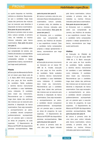 Provas
ProvasFuvest2017
Manual do Candidato 75
VOLTAR
Habilidades específicas
Habilidades específicas
ou quatro baquetas na marimba,
xilofone ou vibrafone. Recomenda-
se que o candidato traga duas
cópias das partituras das músicas
que vai executar para deixá-las à
disposição da banca examinadora.
Esta parte da prova tem peso 8.
b) Leitura à primeira vista na caixa
clara. Leitura cantada, à primeira
vista, de melodias ou trechos
rítmicos indicados pela banca
examinadora. Esta parte da prova
tem peso 2.
c) Entrevista com o candidato sobre
sua compreensão da carreira, seu
histórico de estudos e sua experiência
musical. Caso o candidato tenha
composições próprias e deseje
apresentá-las à banca, recomenda-se
que traga sua(s) partitura(s).
Flauta
a) Execução da Allemande da Partita
em Lá menor para flauta solo de
J. S. Bach, BWV 1013; execução
de uma peça de livre escolha
do candidato. Serão avaliados
o domínio técnico instrumental
do candidato e suas habilidades
como intérprete. O candidato
deve trazer seu instrumento.
Recomenda-se que o candidato
traga duas cópias das partituras
das músicas que vai executar para
deixá-las à disposição da banca
examinadora. Caso seja necessário
o acompanhamento ao piano,
o candidato deverá comparecer
preferencialmente acompanhado
por um pianista apto a executar
as obras do programa, às suas
expensas. O Departamento de
Música da FFCLRP não disponibiliza
pianistas acompanhadores. Esta
parte da prova tem peso 8.
b) Leitura à primeira vista de uma
obra para flauta indicada pela banca
examinadora. Leitura cantada,
à primeira vista, de melodias ou
trechos rítmicos indicados pela
banca examinadora. Esta parte da
prova tem peso 2.
c) Entrevista com o candidato
sobre sua compreensão da
carreira, seu histórico de estudos
e sua experiência musical. Caso
o candidato tenha composições
próprias e deseje apresentá-las à
banca, recomenda-se que traga
sua(s) partitura(s).
Fagote
a) Execução do primeiro movimento
do Concerto em Lá menor RV
498 de A. Vivaldi; execução
de uma peça de livre escolha
do candidato. Serão avaliados
o domínio técnico instrumental
do candidato e suas habilidades
como intérprete. O candidato
deve trazer seu instrumento.
Recomenda-se que o candidato
traga duas cópias das partituras
das músicas que vai executar para
deixá-las à disposição da banca
examinadora. Caso seja necessário
o acompanhamento ao piano,
o candidato deverá comparecer
preferencialmente acompanhado
por um pianista apto a executar
as obras do programa, às suas
expensas. O Departamento de
Música da FFCLRP não disponibiliza
pianistas acompanhadores. Esta
parte da prova tem peso 8.
b) Leitura à primeira vista de
uma obra para fagote indicada
pela banca examinadora. Leitura
cantada, à primeira vista, de
melodias ou trechos rítmicos
indicados pela banca examinadora.
Esta parte da prova tem peso 2.
c) Entrevista com o candidato
sobre sua compreensão da
carreira, seu histórico de estudos
e sua experiência musical. Caso
o candidato tenha composições
próprias e deseje apresentá-las à
banca, recomenda-se que traga
sua(s) partitura(s).
Violino
a) Execução do Prelúdio da
Sonata nº 6 em Mi maior BWV
1006 de J. S. Bach; execução
de uma peça de livre escolha
do candidato. Serão avaliados
o domínio técnico instrumental
do candidato e suas habilidades
como intérprete. O candidato
deve trazer seu instrumento.
Recomenda-se que o candidato
traga duas cópias das partituras
das músicas que vai executar para
deixá-las à disposição da banca
examinadora. Caso seja necessário
o acompanhamento ao piano,
o candidato deverá comparecer
preferencialmente acompanhado
por um pianista apto a executar
as obras do programa, às suas
expensas. O Departamento de
Música da FFCLRP não disponibiliza
pianistas acompanhadores. Esta
parte da prova tem peso 8.
b) Leitura à primeira vista de
uma obra para violino indicada
pela banca examinadora. Leitura
cantada, à primeira vista, de
melodias ou trechos rítmicos
indicados pela banca examinadora.
 