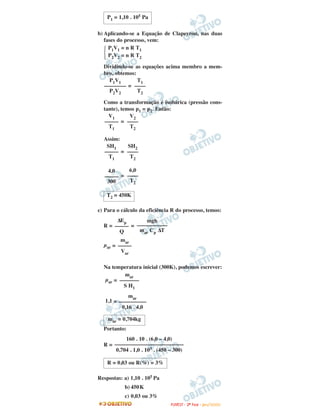 b) Aplicando-se a Equação de Clapeyron, nas duas
fases do processo, vem:
Dividindo-se as equações acima membro a mem-
bro, obtemos:
=
Como a transformação é isobárica (pressão cons-
tante), temos p1 = p2. Então:
=
Assim:
=
=
c) Para o cálculo da eficiência R do processo, temos:
R = =
µar =
Na temperatura inicial (300K), podemos escrever:
µar =
1,1 =
Portanto:
R =
Respostas: a) 1,10 . 105 Pa
b) 450K
c) 0,03 ou 3%
P1 = 1,10 . 105 Pa
SH2
––––
T2
SH1
–––––
T1
V2
––––
T2
V1
–––––
T1
T1
––––
T2
P1V1
––––––––
P2V2
P1V1 = n R T1
P2V2 = n R T2
Ά
R = 0,03 ou R(%) = 3%
160 . 10 . (6,0 – 4,0)
–––––––––––––––––––––––––
0,704 . 1,0 . 103 . (450 – 300)
mar = 0,704kg
mar
––––––––––
0,16 . 4,0
mar
–––––––
S H1
mar
–––––
Var
mgh
–––––––––––
mar Cp ∆T
∆Ep
–––––
Q
T2 = 450K
6,0
––––
T2
4,0
–––––
300
FFUUVVEESSTT -- 22ªª FFAASSEE -- JJAANN //22000099
 