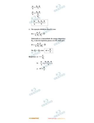 =
=
c) Da equação obtida no item b), vem:
R = ቢ
Dobrando-se a intensidade do campo magnético
B2, o raio da trajetória passa a ser R’, dado por:
R’ = ባ
De ቢ e ባ, vem:
Respostas: a)
b)
c)
R
R’ = –––
2
m B1 . B2 . R
––– = ––––––––––
q E
E
v = –––
B1
R
R’ = –––
2
m . E
––––––––––
q . B1 . 2B2
m . E
–––––––––
q . B1 . B2
m B1 . B2 . R
––– = ––––––––––
q E
B2 . R
––––––
E
–––
B1
m
–––
q
B2 . R
––––––
v
m
–––
q
FFUUVVEESSTT ((22ªª FFaassee)) –– JJAANNEEIIRROO //22001100
 