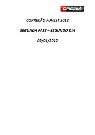 CORREÇÃO FUVEST 2012

SEGUNDA FASE – SEGUNDO DIA

        09/01/2012
 