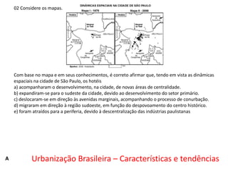 02 Considere os mapas.

Com base no mapa e em seus conhecimentos, é correto afirmar que, tendo em vista as dinâmicas
espaciais na cidade de São Paulo, os hotéis
a) acompanharam o desenvolvimento, na cidade, de novas áreas de centralidade.
b) expandiram-se para o sudeste da cidade, devido ao desenvolvimento do setor primário.
c) deslocaram-se em direção às avenidas marginais, acompanhando o processo de conurbação.
d) migraram em direção à região sudoeste, em função do despovoamento do centro histórico.
e) foram atraídos para a periferia, devido à descentralização das indústrias paulistanas

A

Urbanização Brasileira – Características e tendências

 