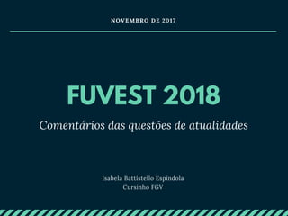 FUVEST 2018
Comentários das questões  de atualidades
NOVEMBRO DE 2017
Isabela Battistello Espíndola
Cursinho FGV
 