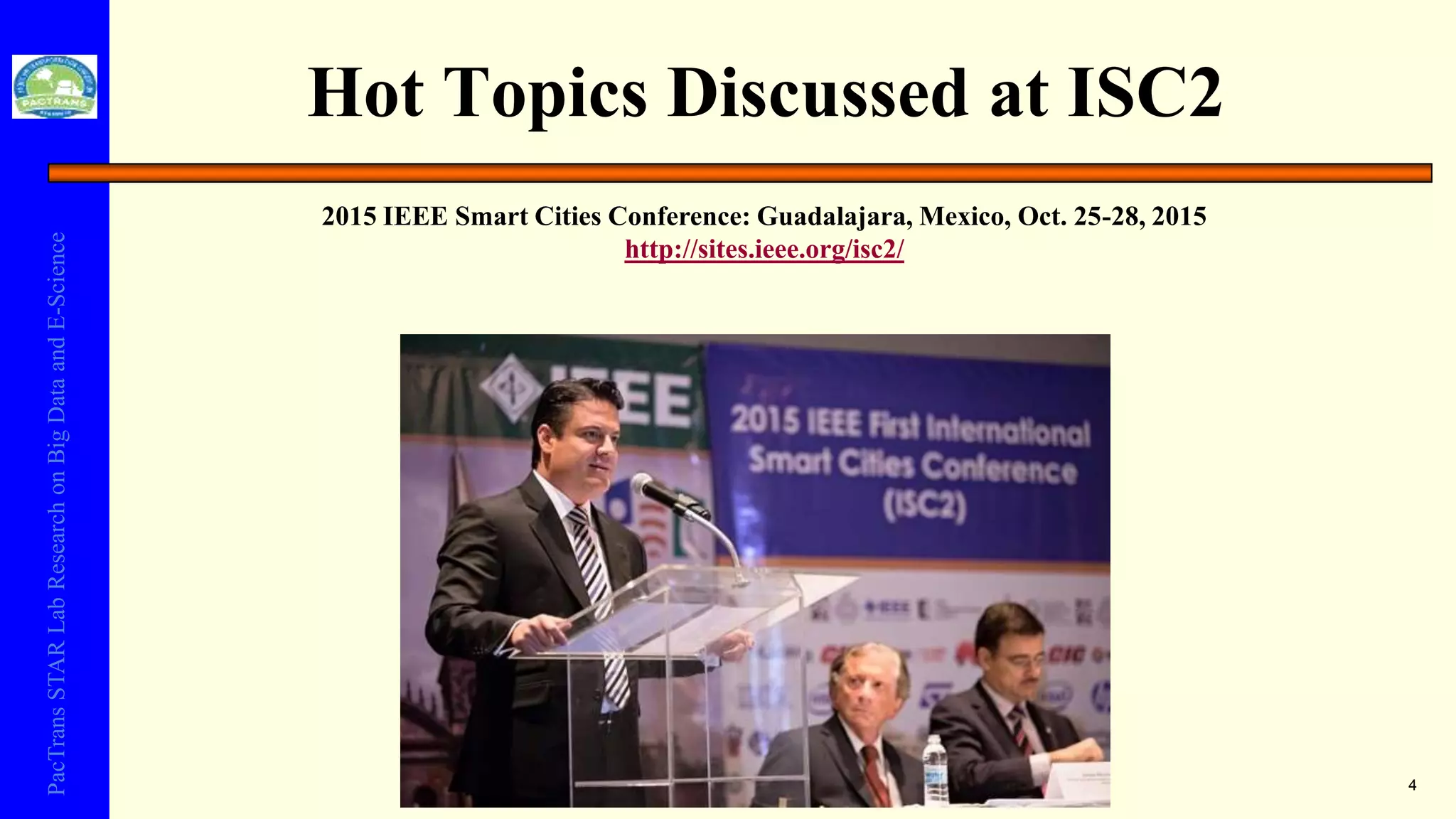 PacTransSTARLabResearchonBigDataandE-Science
Hot Topics Discussed at ISC2
4
2015 IEEE Smart Cities Conference: Guadalajara, Mexico, Oct. 25-28, 2015
http://sites.ieee.org/isc2/
 