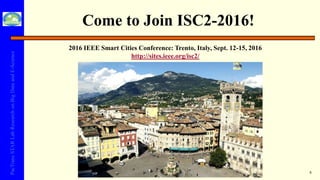 PacTransSTARLabResearchonBigDataandE-Science
Come to Join ISC2-2016!
5
2016 IEEE Smart Cities Conference: Trento, Italy, Sept. 12-15, 2016
http://sites.ieee.org/isc2/
 