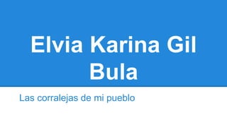 Elvia Karina Gil
Bula
Las corralejas de mi pueblo
 