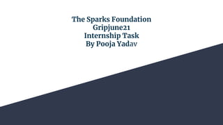 The Sparks Foundation
Gripjune21
Internship Task
By Pooja Yadav
 
