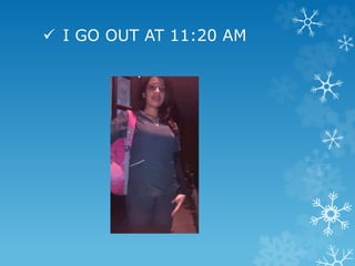  I GO OUT AT 11:20 AM
 