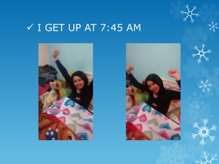  I GET UP AT 7:45 AM
 