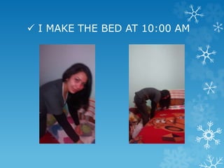  I MAKE THE BED AT 10:00 AM
 