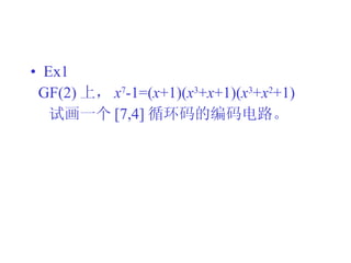 Ex1 GF(2) 上， x 7 -1=( x +1)( x 3 + x +1)( x 3 + x 2 +1) 试画一个 [7,4] 循环码的编码电路。 