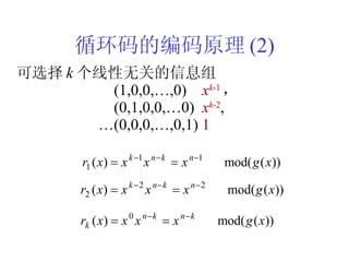 循环码的编码原理 (2) 可选择 k 个线性无关的信息组  (1,0,0,…,0)  x k -1 ， (0,1,0,0,…0)  x k -2 , … (0,0,0,…,0,1)  1 