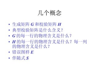 几个概念 生成矩阵 G 和校验矩阵 H 典型校验矩阵是什么含义？ G 的每一行的物理含义是什么？ H 的每一行的物理含义是什么？每一列的物理含义是什么？ 错误图样 E 伴随式 S 