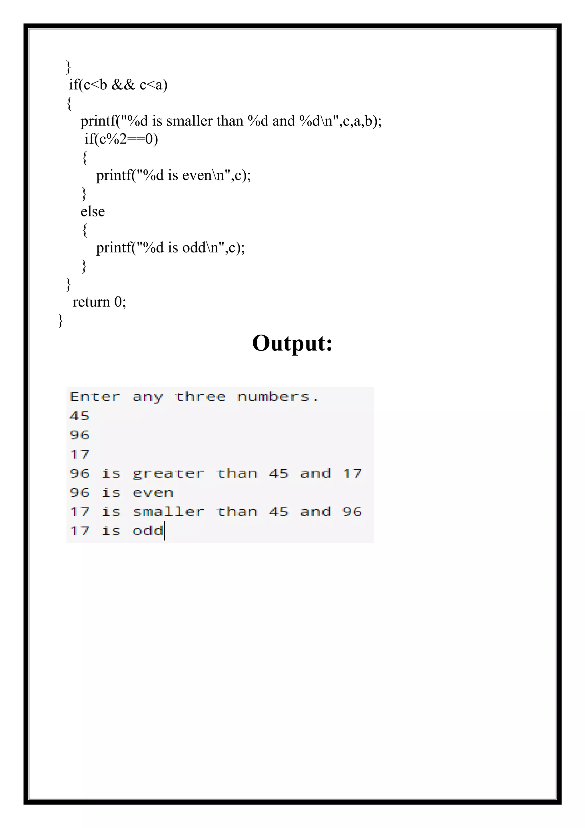 }
if(c<b && c<a)
{
printf("%d is smaller than %d and %dn",c,a,b);
if(c%2==0)
{
printf("%d is evenn",c);
}
else
{
printf("%d is oddn",c);
}
}
return 0;
}
Output:
 