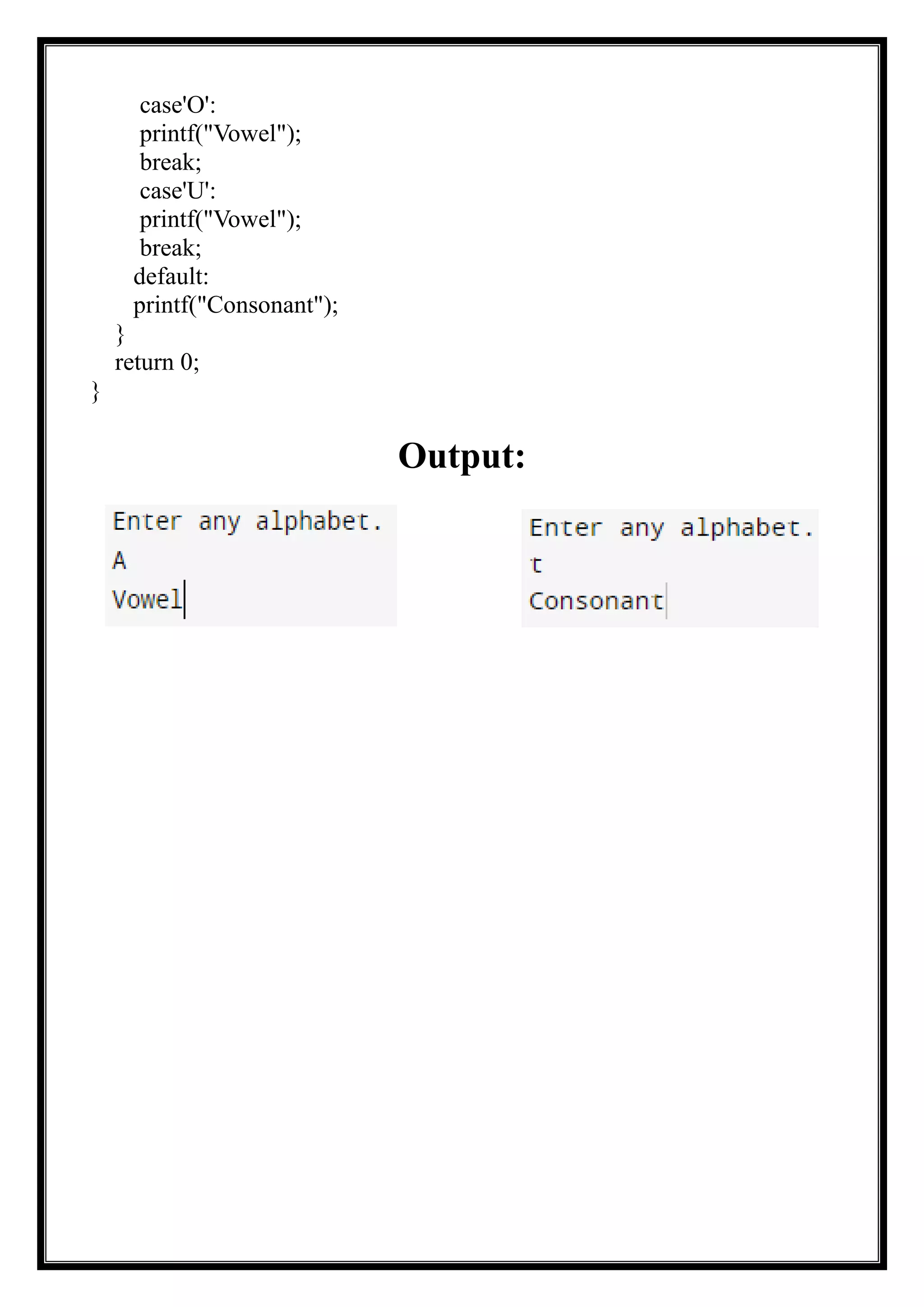 case'O':
printf("Vowel");
break;
case'U':
printf("Vowel");
break;
default:
printf("Consonant");
}
return 0;
}
Output:
 