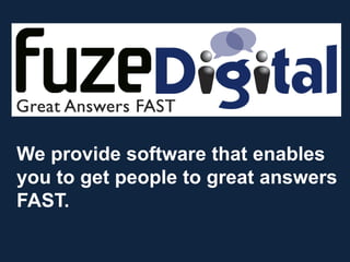 We provide software that enables
you to get people to great answers
FAST.

 