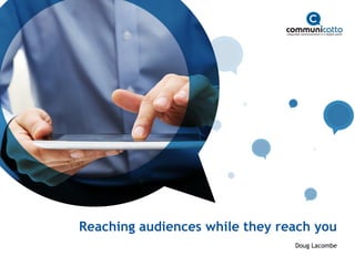 Reaching audiences while they reach you
                                Doug Lacombe
 