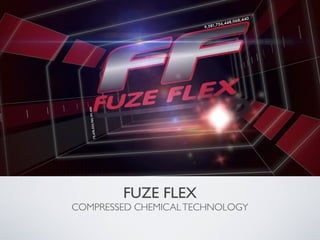 FUZE FLEX
COMPRESSED CHEMICAL TECHNOLOGY
 