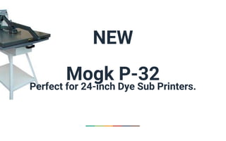 NEW
Mogk P-32
Perfect for 24-inch Dye Sub Printers.
 